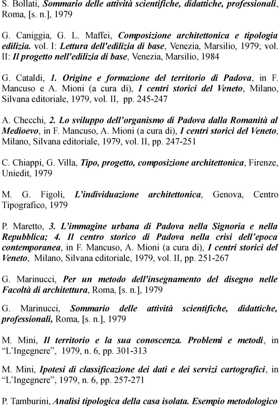 Mancuso e A. Mioni (a cura di), I centri storici del Veneto, Milano, Silvana editoriale, 1979, vol. II, pp. 245-247 A. Checchi, 2.