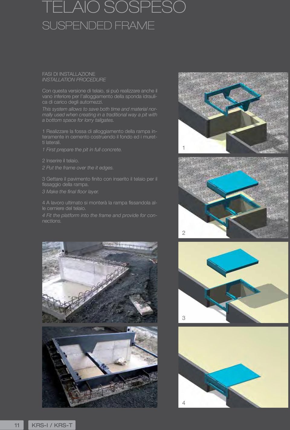 1 Realizzare la fossa di alloggiamento della rampa interamente in cemento costruendo il fondo ed i muretti laterali. 1 First prepare the pit in full concrete. 1 2 Inserire il telaio.