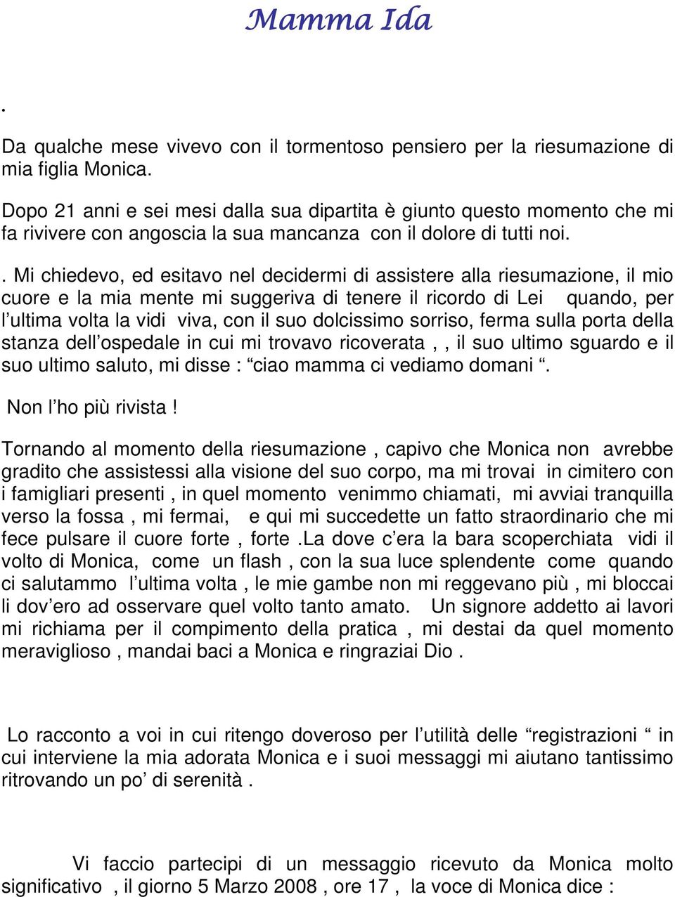 . Mi chiedevo, ed esitavo nel decidermi di assistere alla riesumazione, il mio cuore e la mia mente mi suggeriva di tenere il ricordo di Lei quando, per l ultima volta la vidi viva, con il suo