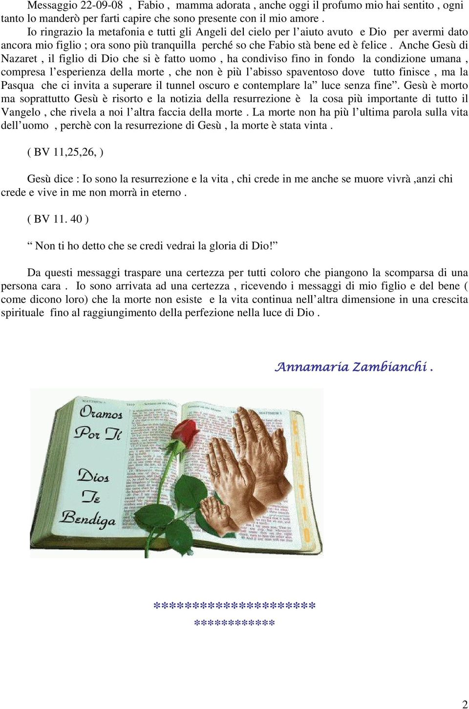 Anche Gesù di Nazaret, il figlio di Dio che si è fatto uomo, ha condiviso fino in fondo la condizione umana, compresa l esperienza della morte, che non è più l abisso spaventoso dove tutto finisce,