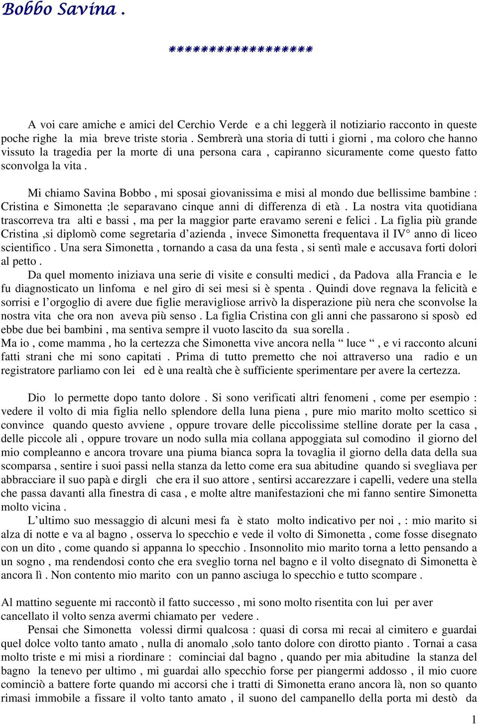 Mi chiamo Savina Bobbo, mi sposai giovanissima e misi al mondo due bellissime bambine : Cristina e Simonetta ;le separavano cinque anni di differenza di età.