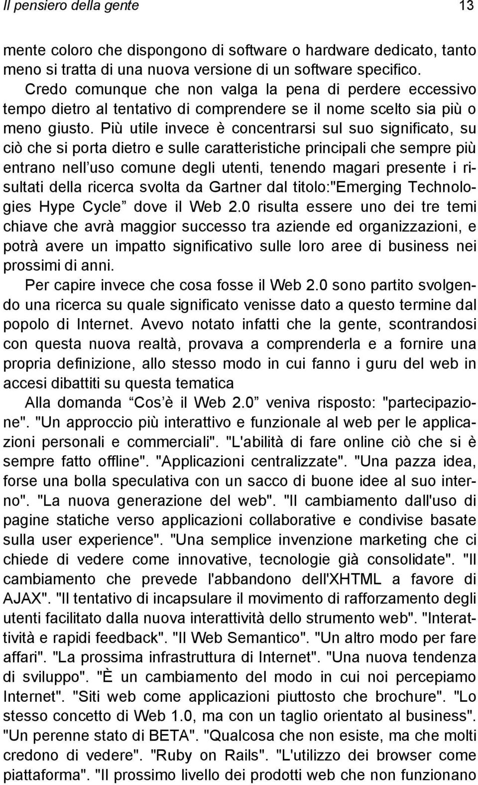 Più utile invece è concentrarsi sul suo significato, su ciò che si porta dietro e sulle caratteristiche principali che sempre più entrano nell uso comune degli utenti, tenendo magari presente i