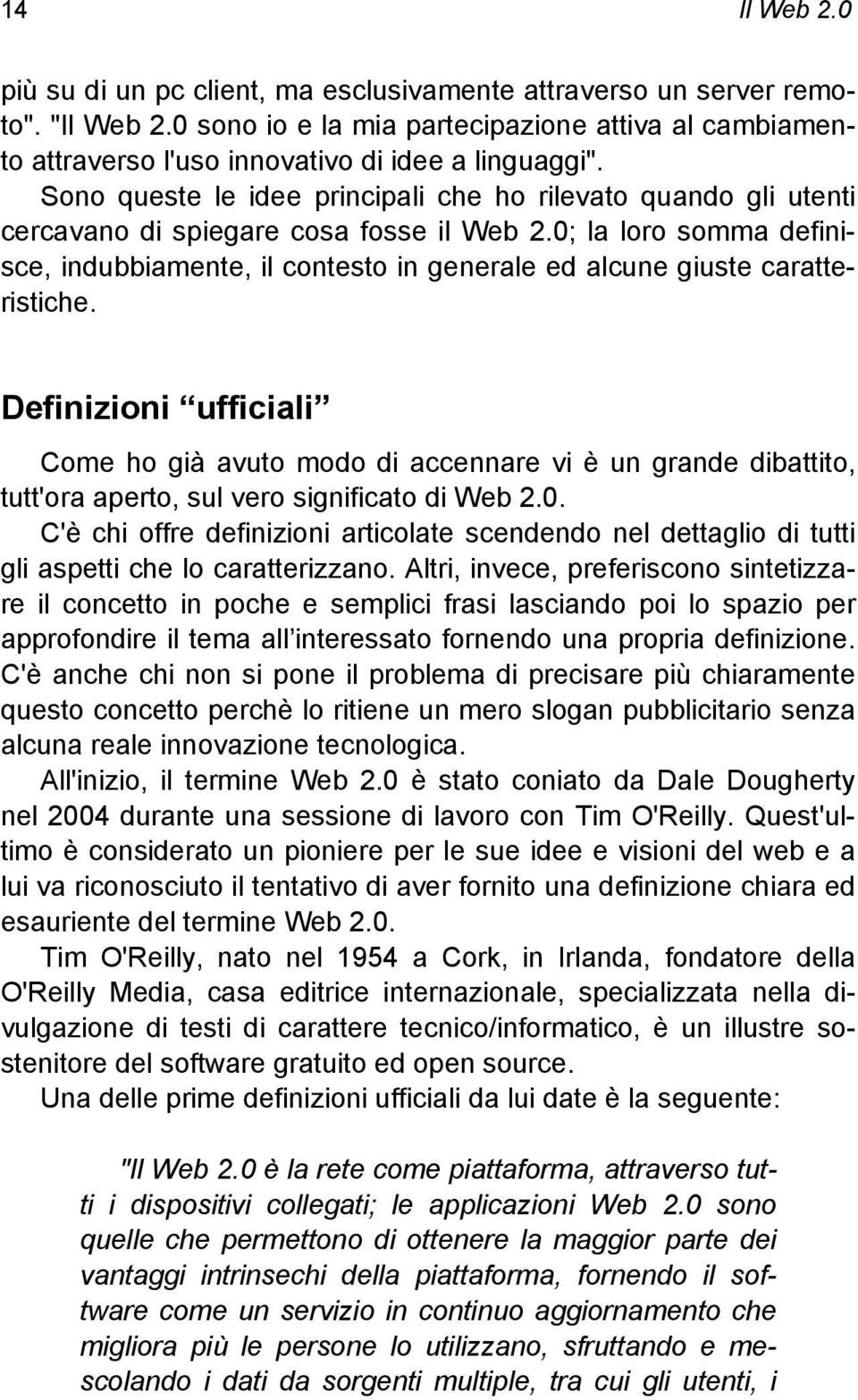 Sono queste le idee principali che ho rilevato quando gli utenti cercavano di spiegare cosa fosse il Web 2.