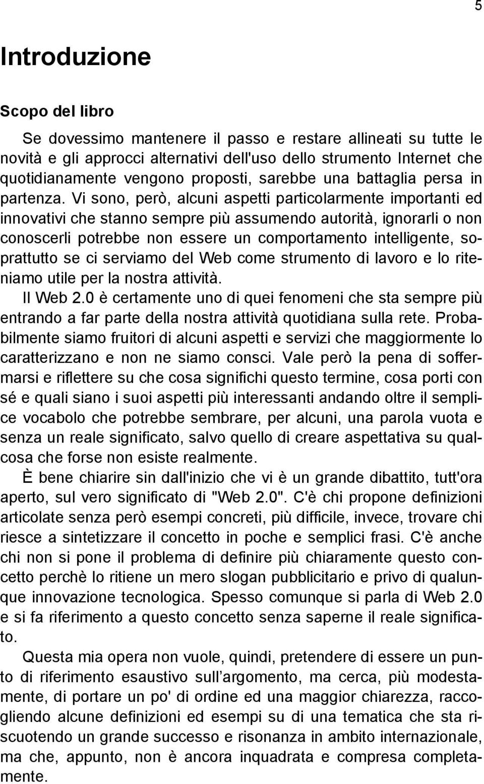 Vi sono, però, alcuni aspetti particolarmente importanti ed innovativi che stanno sempre più assumendo autorità, ignorarli o non conoscerli potrebbe non essere un comportamento intelligente,