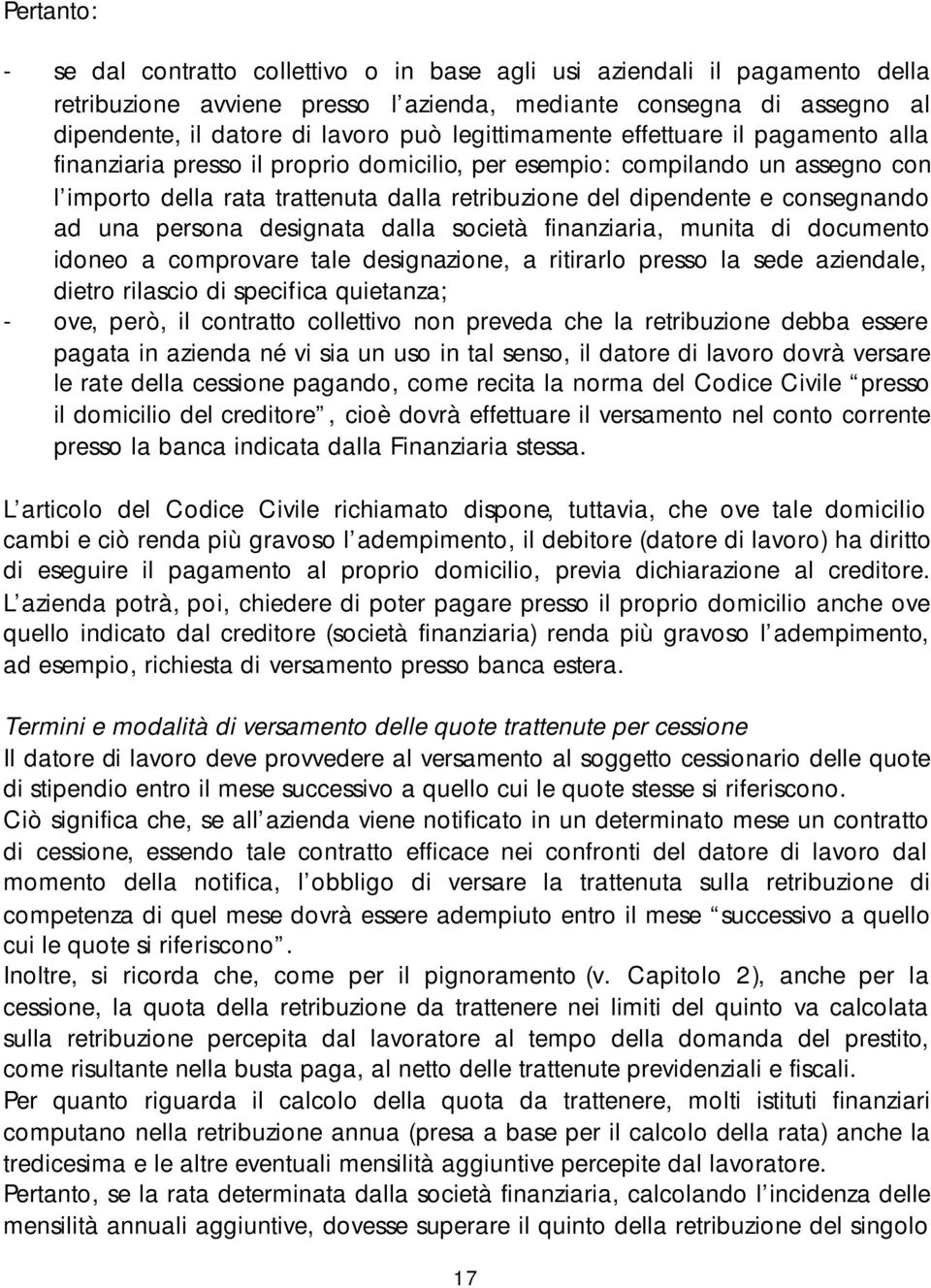 consegnando ad una persona designata dalla società finanziaria, munita di documento idoneo a comprovare tale designazione, a ritirarlo presso la sede aziendale, dietro rilascio di specifica