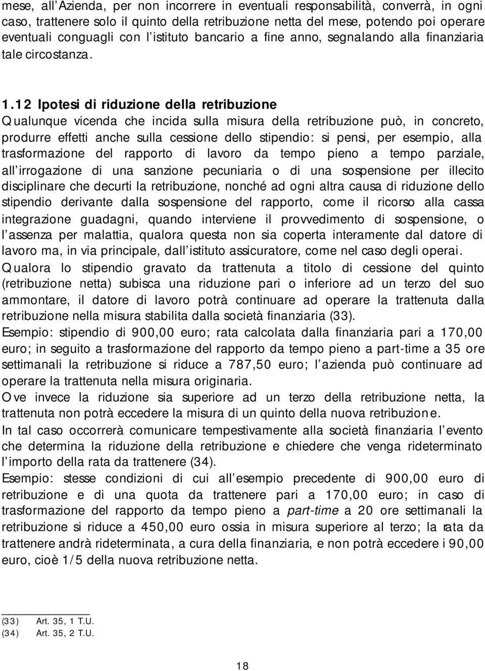 12 Ipotesi di riduzione della retribuzione Qualunque vicenda che incida sulla misura della retribuzione può, in concreto, produrre effetti anche sulla cessione dello stipendio: si pensi, per esempio,