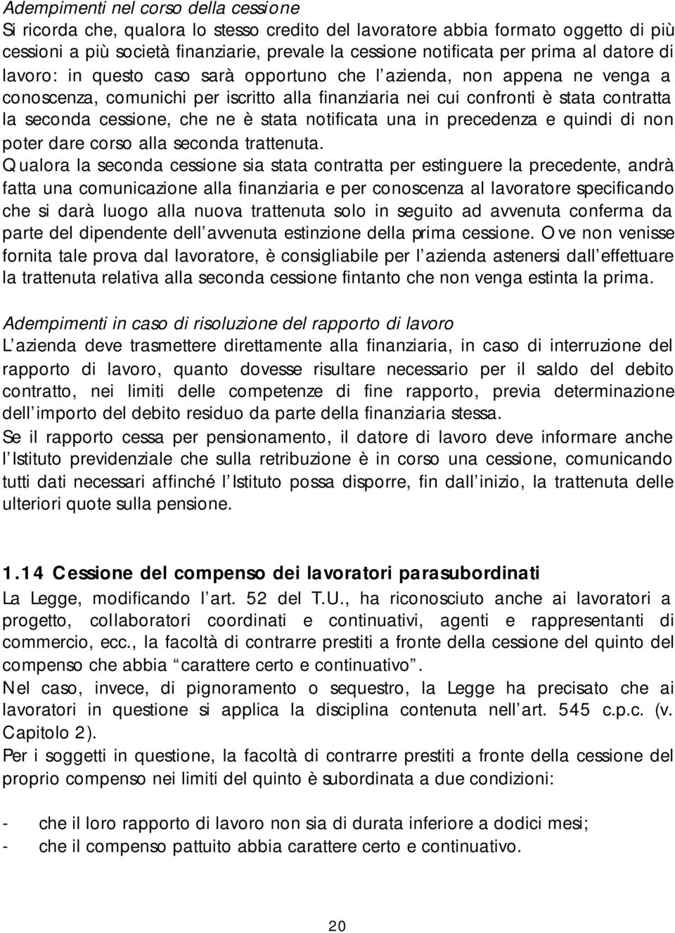 che ne è stata notificata una in precedenza e quindi di non poter dare corso alla seconda trattenuta.