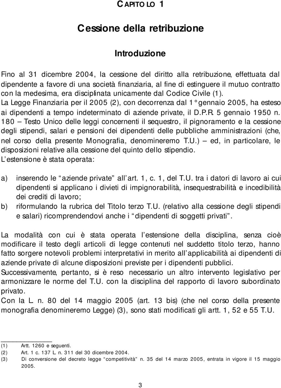 La Legge Finanziaria per il 2005 (2), con decorrenza dal 1 gennaio 2005, ha esteso ai dipendenti a tempo indeterminato di aziende private, il D.P.R. 5 gennaio 1950 n.