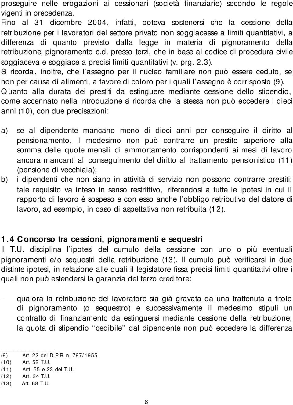 dalla legge in materia di pignoramento della retribuzione, pignoramento c.d. presso terzi, che in base al codice di procedura civile soggiaceva e soggiace a precisi limiti quantitativi (v. prg. 2.3).