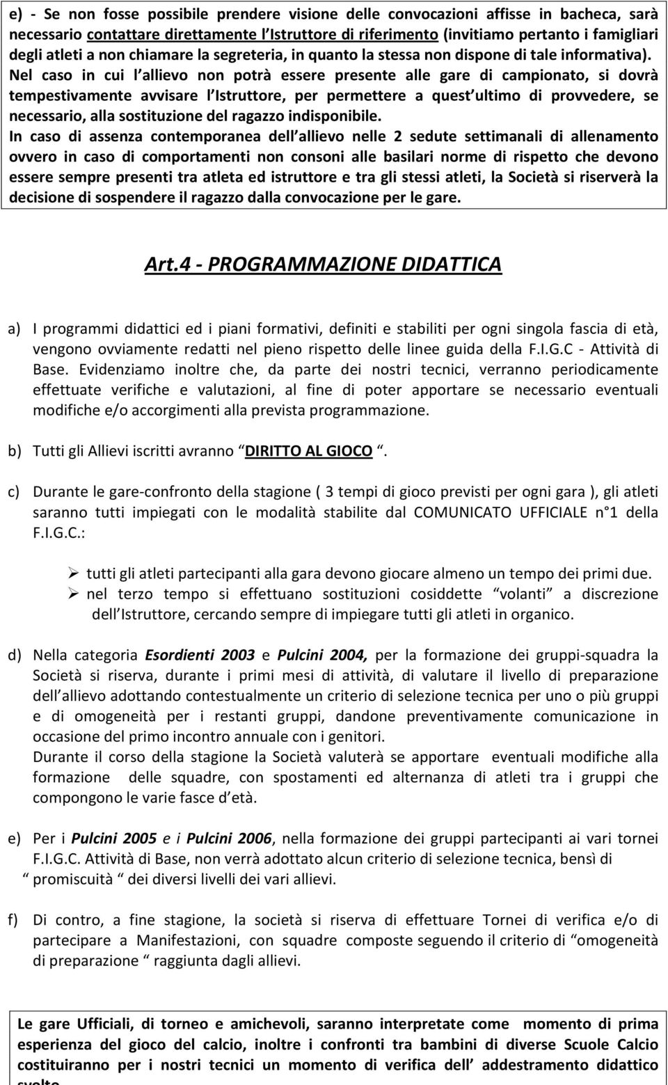 Nel caso in cui l allievo non potrà essere presente alle gare di campionato, si dovrà tempestivamente avvisare l Istruttore, per permettere a quest ultimo di provvedere, se necessario, alla