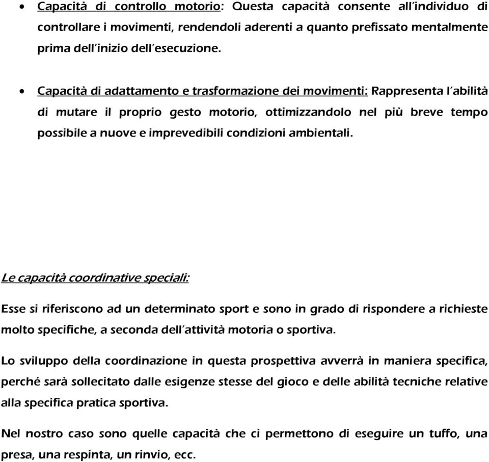 ambientali. Le capacità coordinative speciali: Esse si riferiscono ad un determinato sport e sono in grado di rispondere a richieste molto specifiche, a seconda dell attività motoria o sportiva.