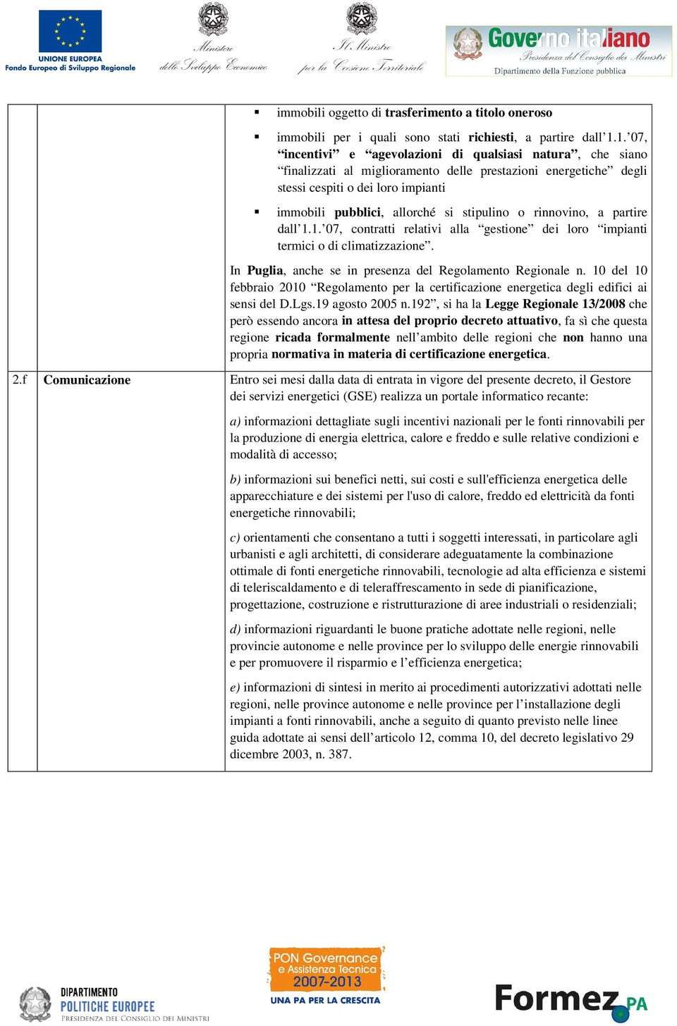 stipulino o rinnovino, a partire dall 1.1. 07, contratti relativi alla gestione dei loro impianti termici o di climatizzazione. In Puglia, anche se in presenza del Regolamento Regionale n.