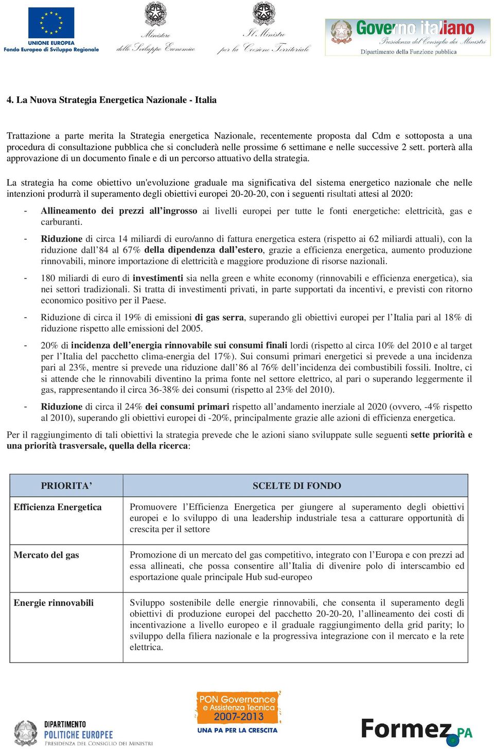 La strategia ha come obiettivo un'evoluzione graduale ma significativa del sistema energetico nazionale che nelle intenzioni produrrà il superamento degli obiettivi europei 20-20-20, con i seguenti