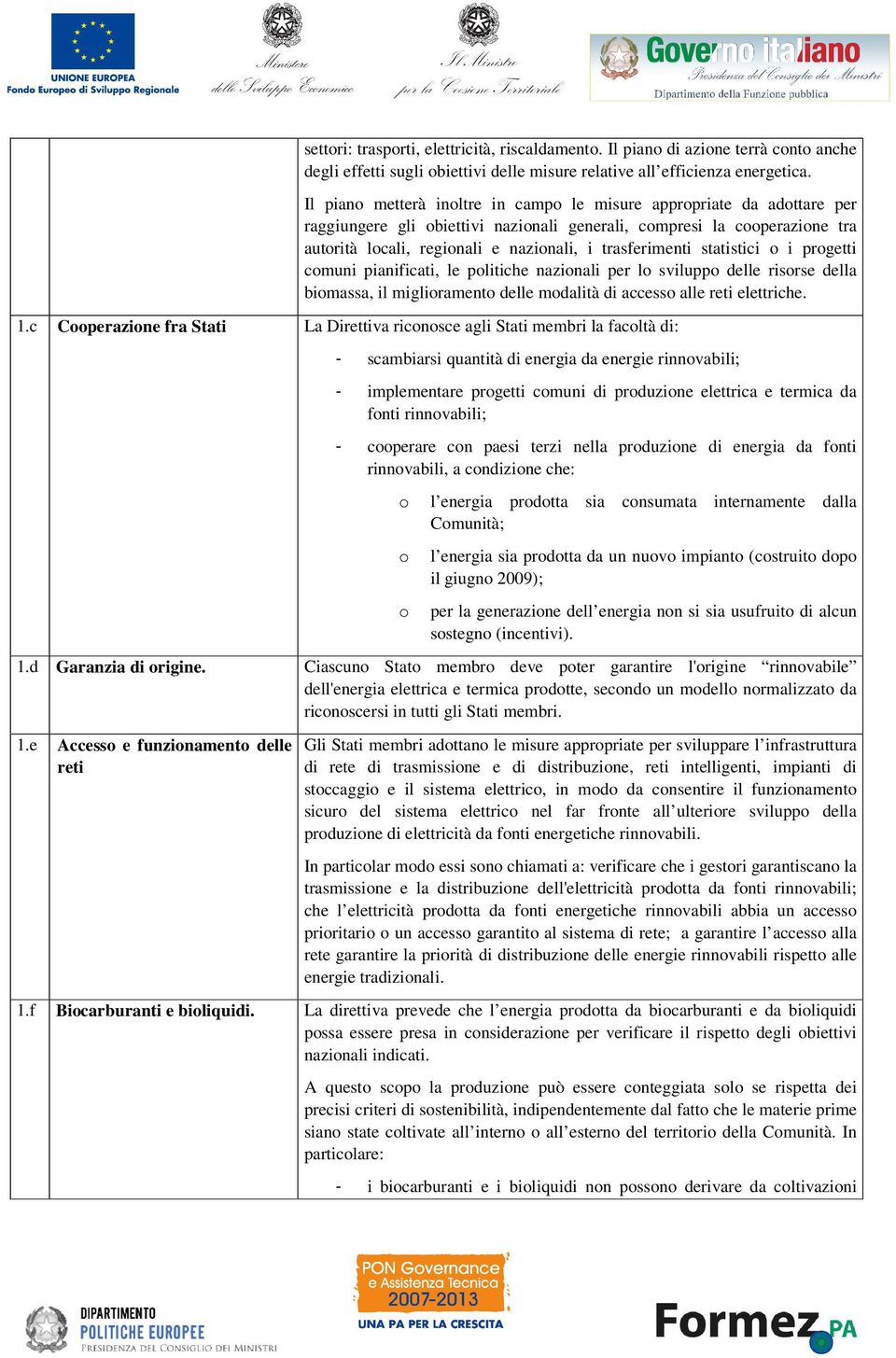 trasferimenti statistici o i progetti comuni pianificati, le politiche nazionali per lo sviluppo delle risorse della biomassa, il miglioramento delle modalità di accesso alle reti elettriche. 1.