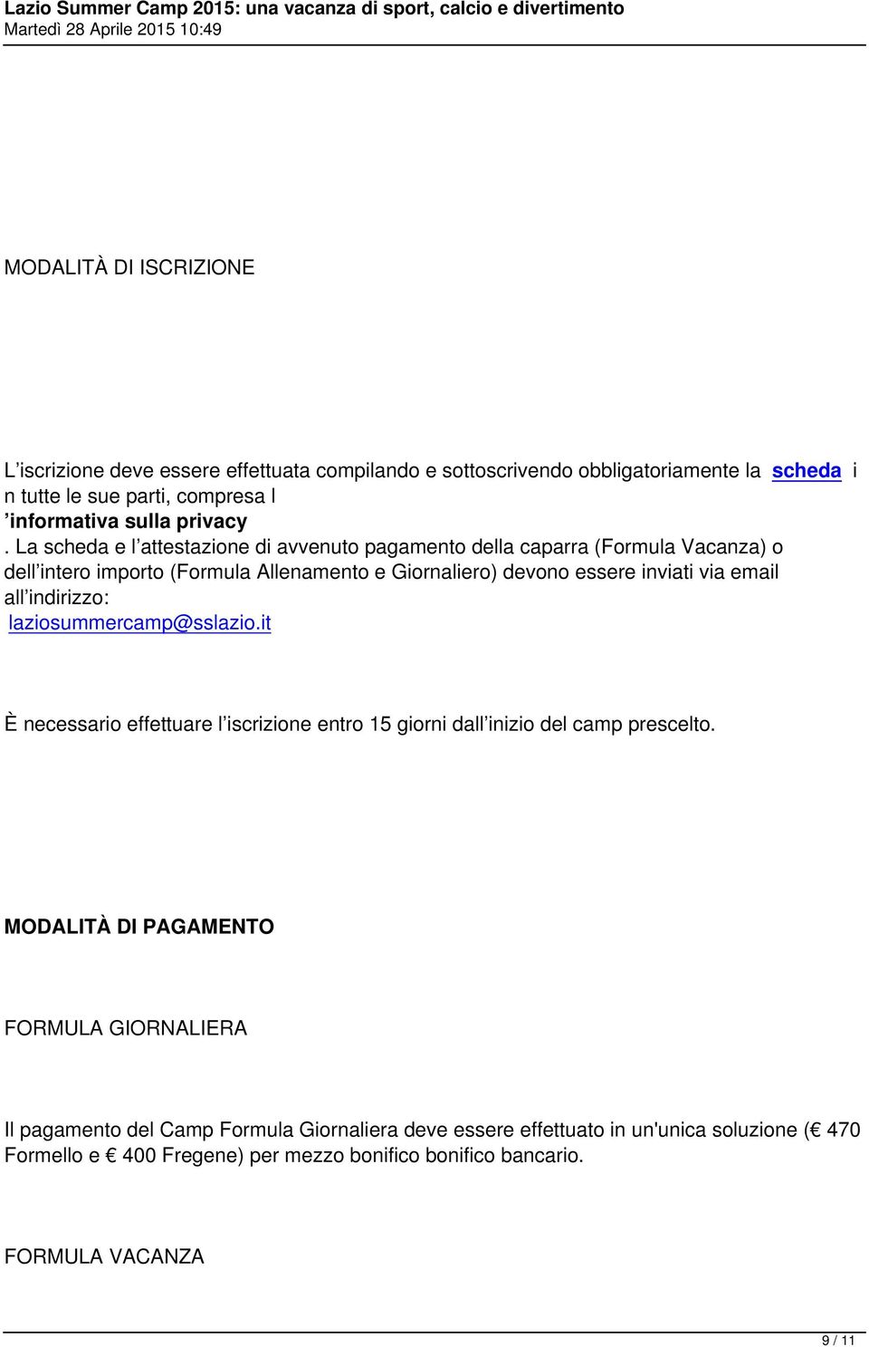 La scheda e l attestazione di avvenuto pagamento della caparra (Formula Vacanza) o dell intero importo (Formula Allenamento e Giornaliero) devono essere inviati via email