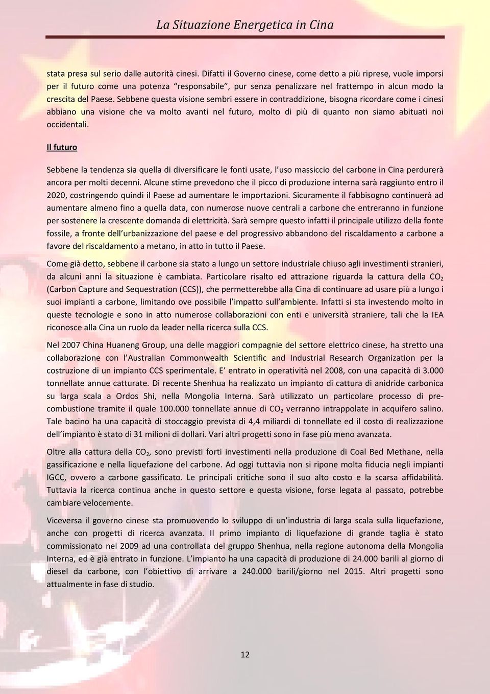 Sebbene questa visione sembri essere in contraddizione, bisogna ricordare come i cinesi abbiano una visione che va molto avanti nel futuro, molto di più di quanto non siamo abituati noi occidentali.