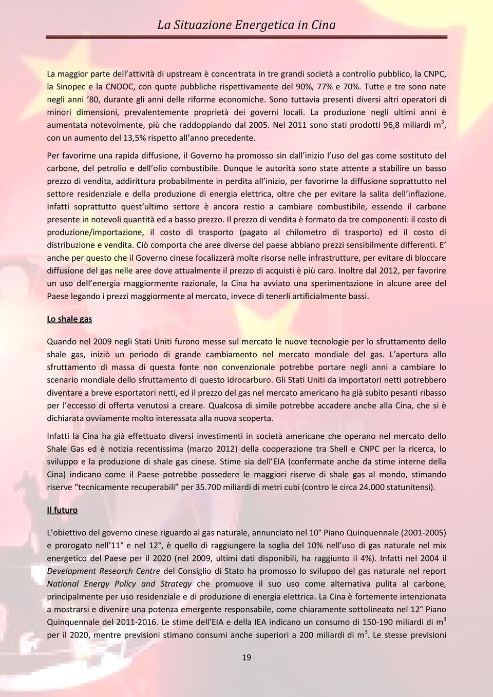 La produzione negli ultimi anni è aumentata notevolmente, più che raddoppiando dal 2005. Nel 2011 sono stati prodotti 96,8 miliardi m 3, con un aumento del 13,5% rispetto all anno precedente.