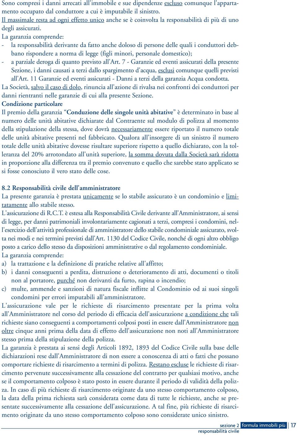 La garanzia comprende: - la responsabilità derivante da fatto anche doloso di persone delle quali i conduttori debbano rispondere a norma di legge (figli minori, personale domestico); - a parziale