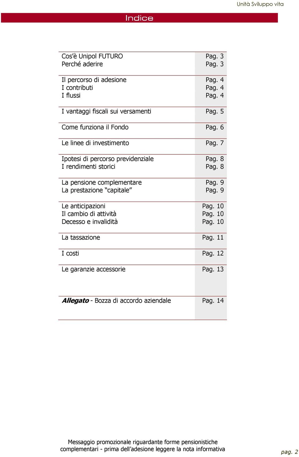 7 Ipotesi di percorso previdenziale Pag. 8 I rendimenti storici Pag. 8 La pensione complementare Pag. 9 La prestazione capitale Pag.