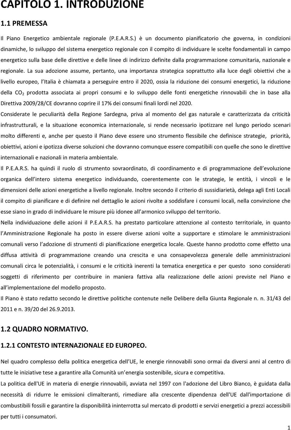 ) è un documento pianificatorio che governa, in condizioni dinamiche, lo sviluppo del sistema energetico regionale con il compito di individuare le scelte fondamentali in campo energetico sulla base