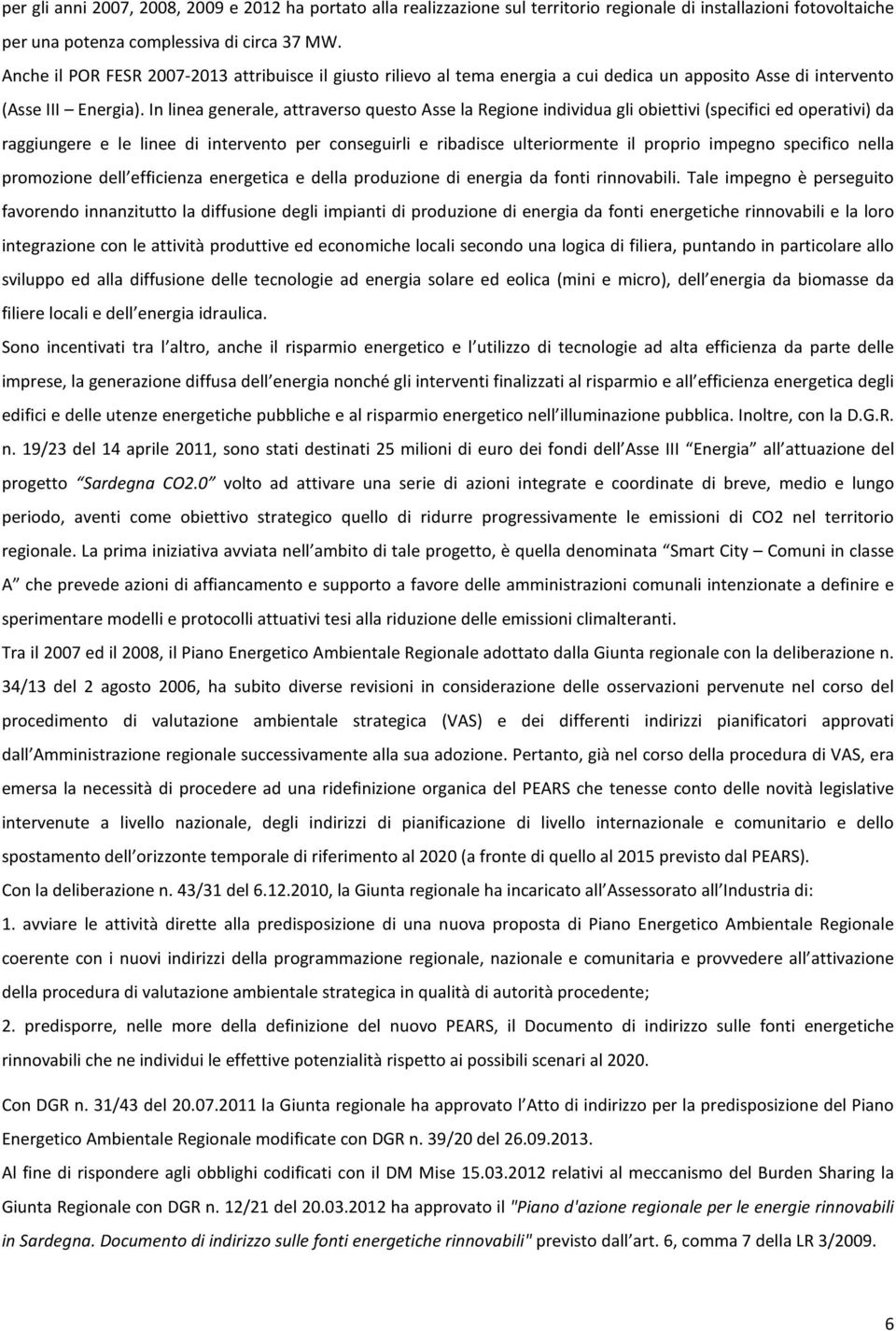 In linea generale, attraverso questo Asse la Regione individua gli obiettivi (specifici ed operativi) da raggiungere e le linee di intervento per conseguirli e ribadisce ulteriormente il proprio