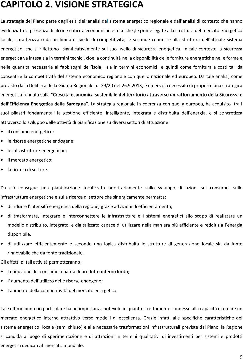 tecniche ;le prime legate alla struttura del mercato energetico locale, caratterizzato da un limitato livello di competitività, le seconde connesse alla struttura dell attuale sistema energetico, che