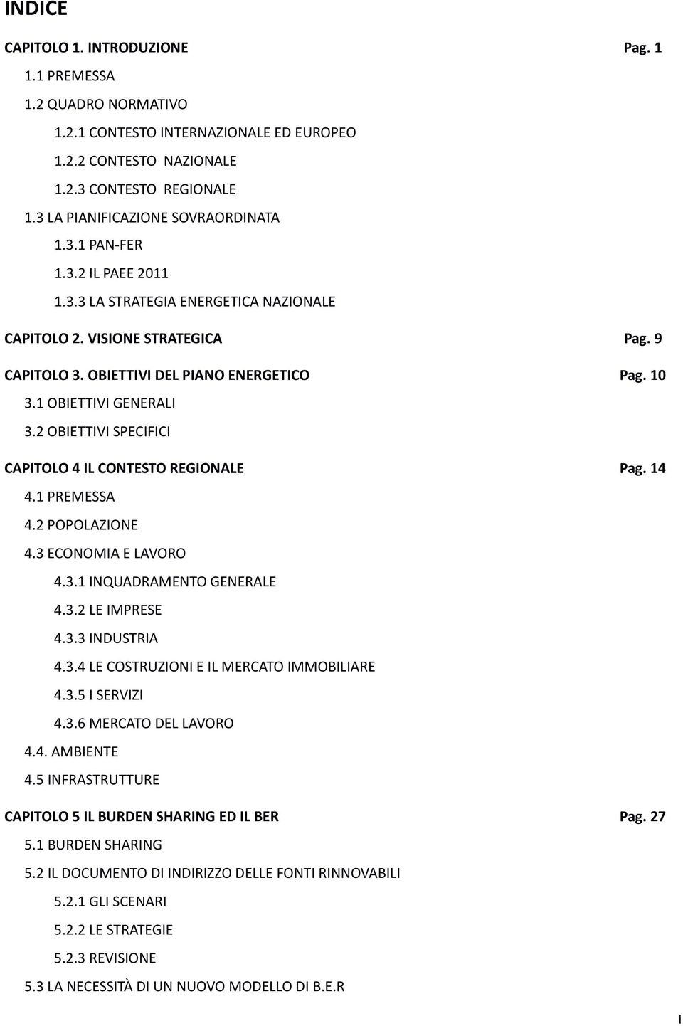 2 OBIETTIVI SPECIFICI CAPITOLO 4 IL CONTESTO REGIONALE 4.1 PREMESSA 4.2 POPOLAZIONE 4.3 ECONOMIA E LAVORO 4.3.1 INQUADRAMENTO GENERALE 4.3.2 LE IMPRESE 4.3.3 INDUSTRIA 4.3.4 LE COSTRUZIONI E IL MERCATO IMMOBILIARE 4.