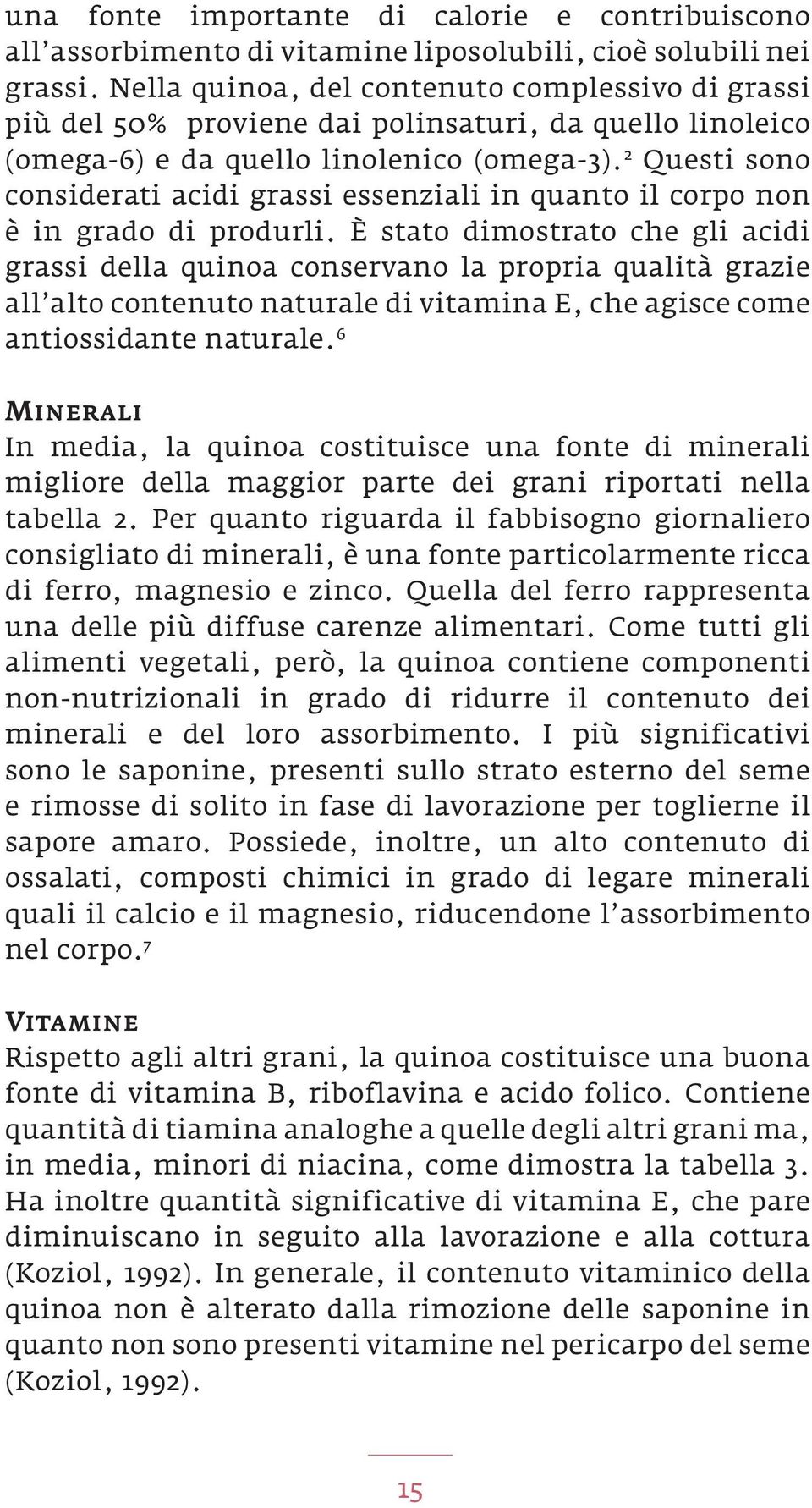 2 Questi sono considerati acidi grassi essenziali in quanto il corpo non è in grado di produrli.