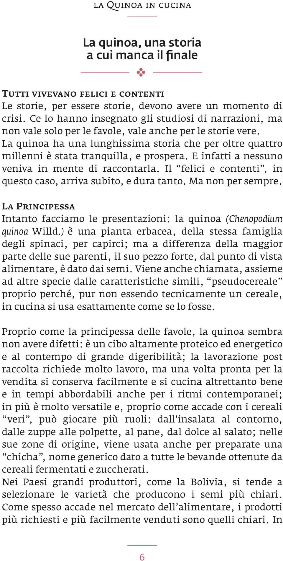 La quinoa ha una lunghissima storia che per oltre quattro millenni è stata tranquilla, e prospera. E infatti a nessuno veniva in mente di raccontarla.