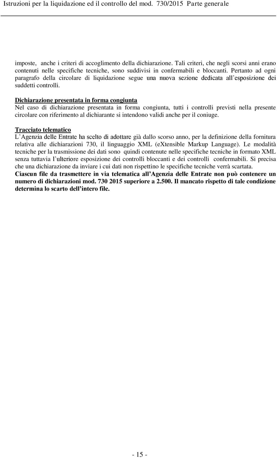 Dichiarazione presentata in forma congiunta Nel caso di dichiarazione presentata in forma congiunta, tutti i controlli previsti nella presente circolare con riferimento al dichiarante si intendono