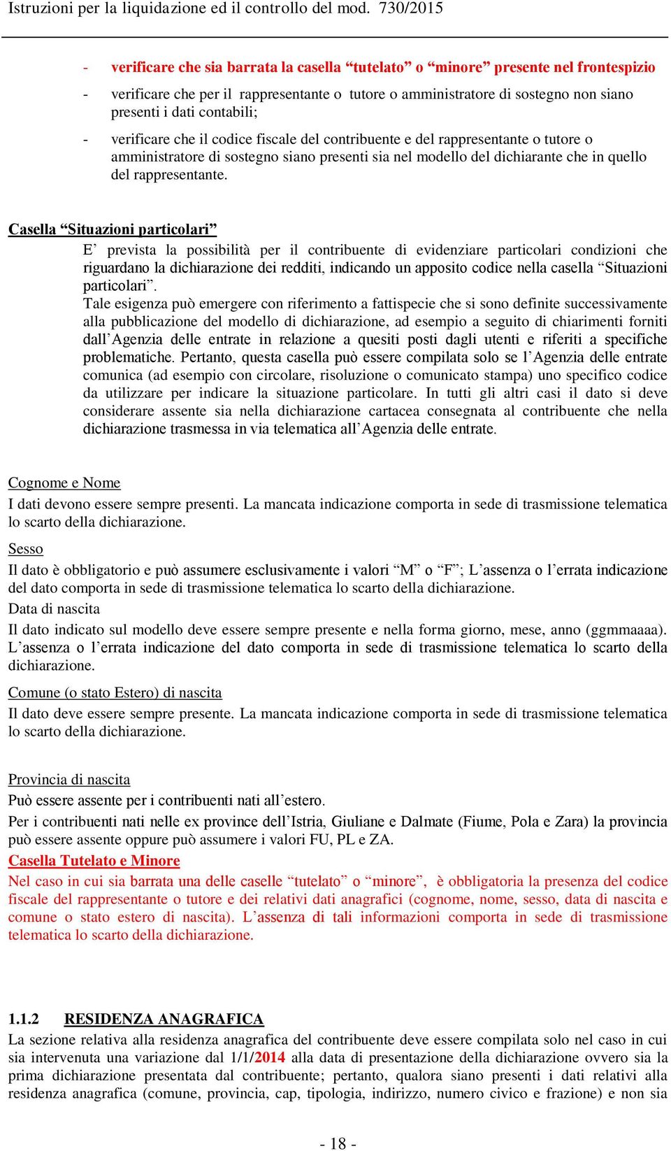 Casella Situazioni particolari E prevista la possibilità per il contribuente di evidenziare particolari condizioni che riguardano la dichiarazione dei redditi, indicando un apposito codice nella