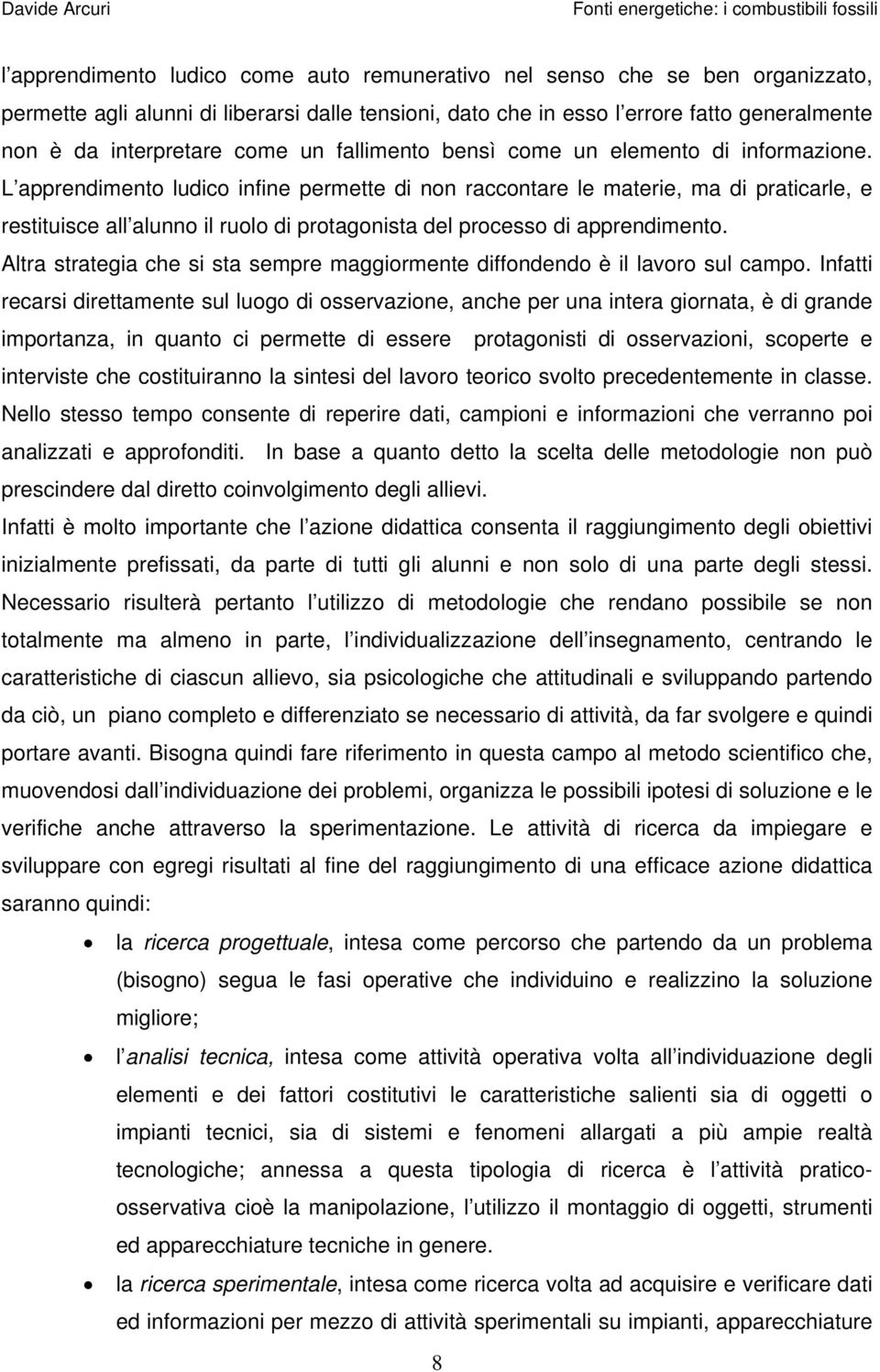 L apprendimento ludico infine permette di non raccontare le materie, ma di praticarle, e restituisce all alunno il ruolo di protagonista del processo di apprendimento.