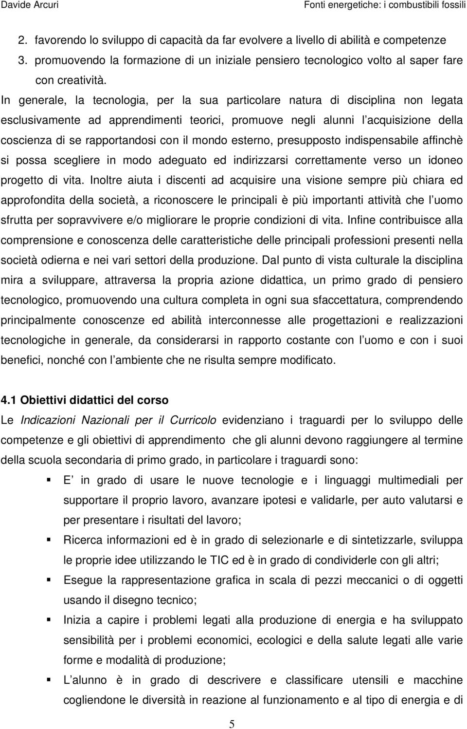 con il mondo esterno, presupposto indispensabile affinchè si possa scegliere in modo adeguato ed indirizzarsi correttamente verso un idoneo progetto di vita.