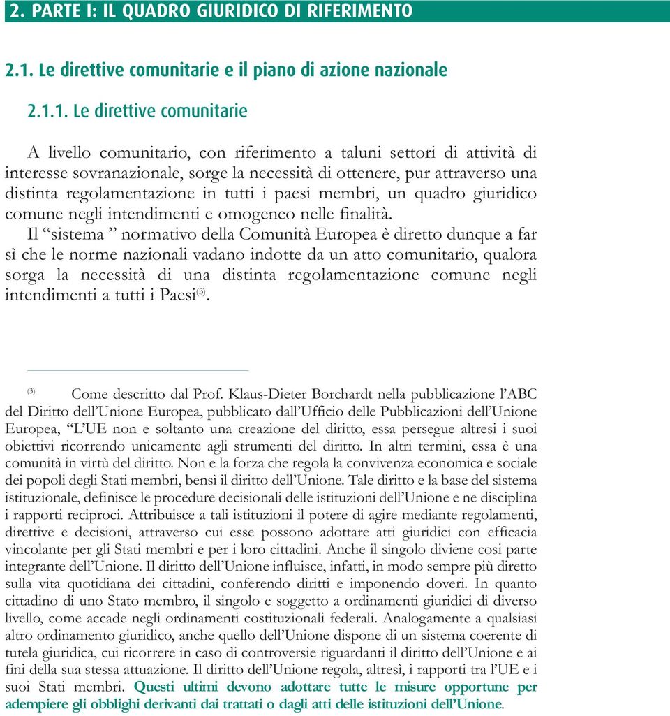 1. Le direttive comunitarie A livello comunitario, con riferimento a taluni settori di attività di interesse sovranazionale, sorge la necessità di ottenere, pur attraverso una distinta