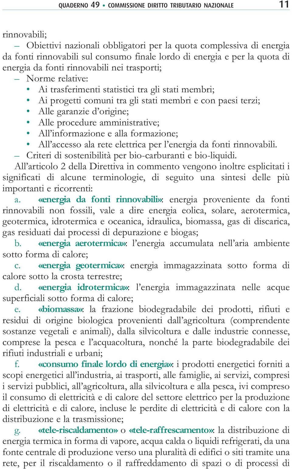 origine; Alle procedure amministrative; All informazione e alla formazione; All accesso ala rete elettrica per l energia da fonti rinnovabili.