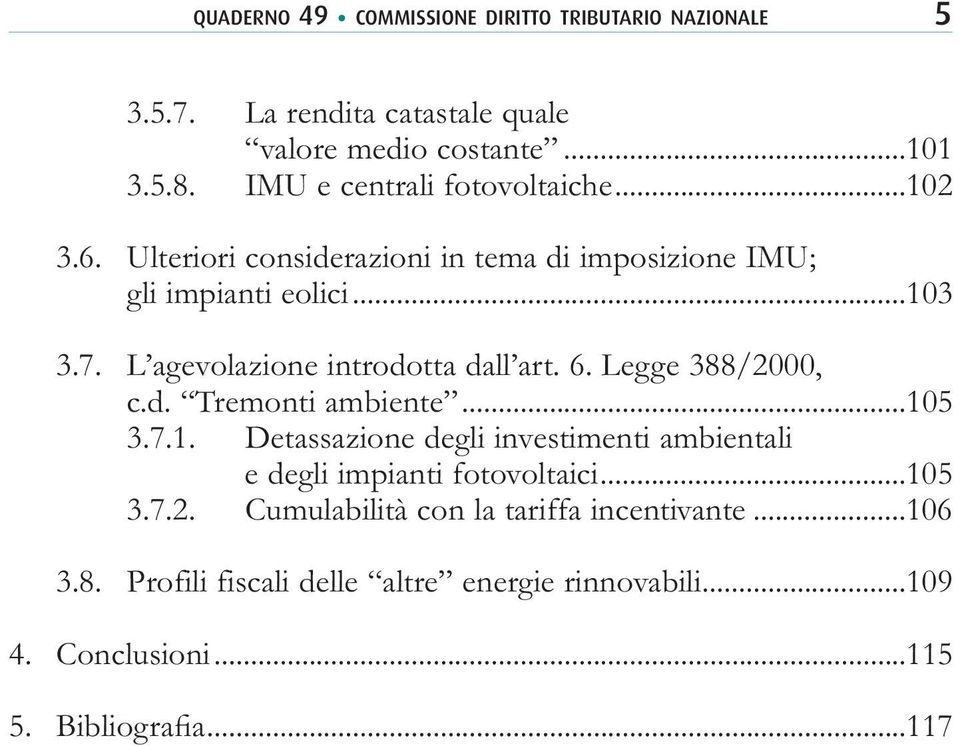 L agevolazione introdotta dall art. 6. Legge 388/2000, c.d. Tremonti ambiente...10