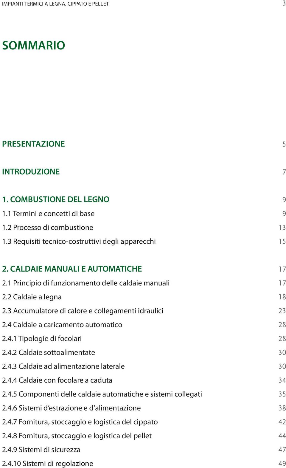 3 Accumulatore di calore e collegamenti idraulici 23 2.4 Caldaie a caricamento automatico 28 2.4.1 Tipologie di focolari 28 2.4.2 Caldaie sottoalimentate 30 2.4.3 Caldaie ad alimentazione laterale 30 2.