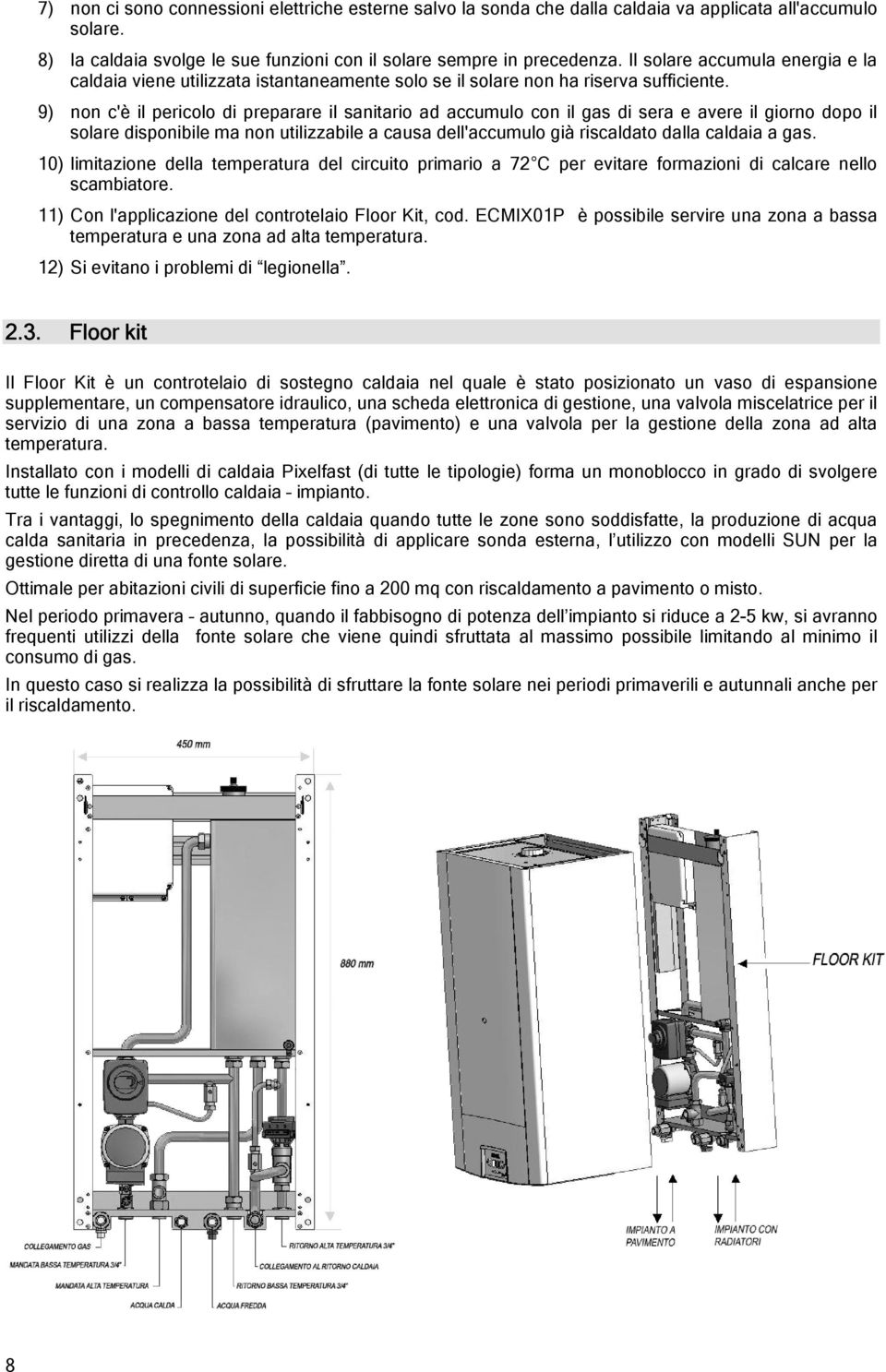 9) non c'è il pericolo di preparare il sanitario ad accumulo con il gas di sera e avere il giorno dopo il solare disponibile ma non utilizzabile a causa dell'accumulo già riscaldato dalla caldaia a