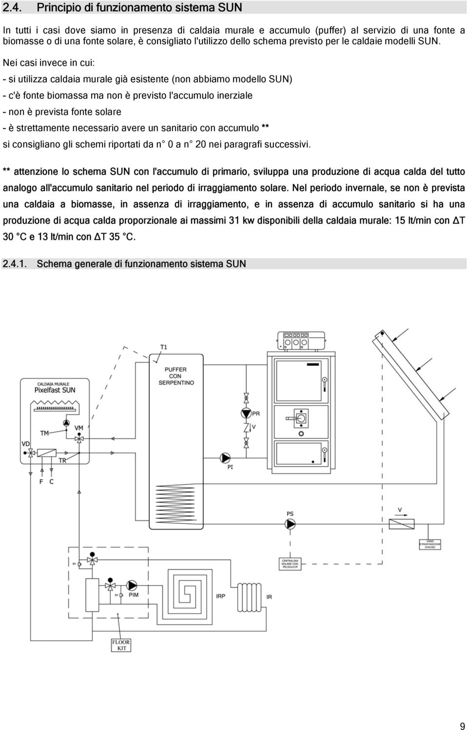 Nei casi invece in cui: - si utilizza caldaia murale già esistente (non abbiamo modello SUN) - c'è fonte biomassa ma non è previsto l'accumulo inerziale - non è prevista fonte solare - è strettamente