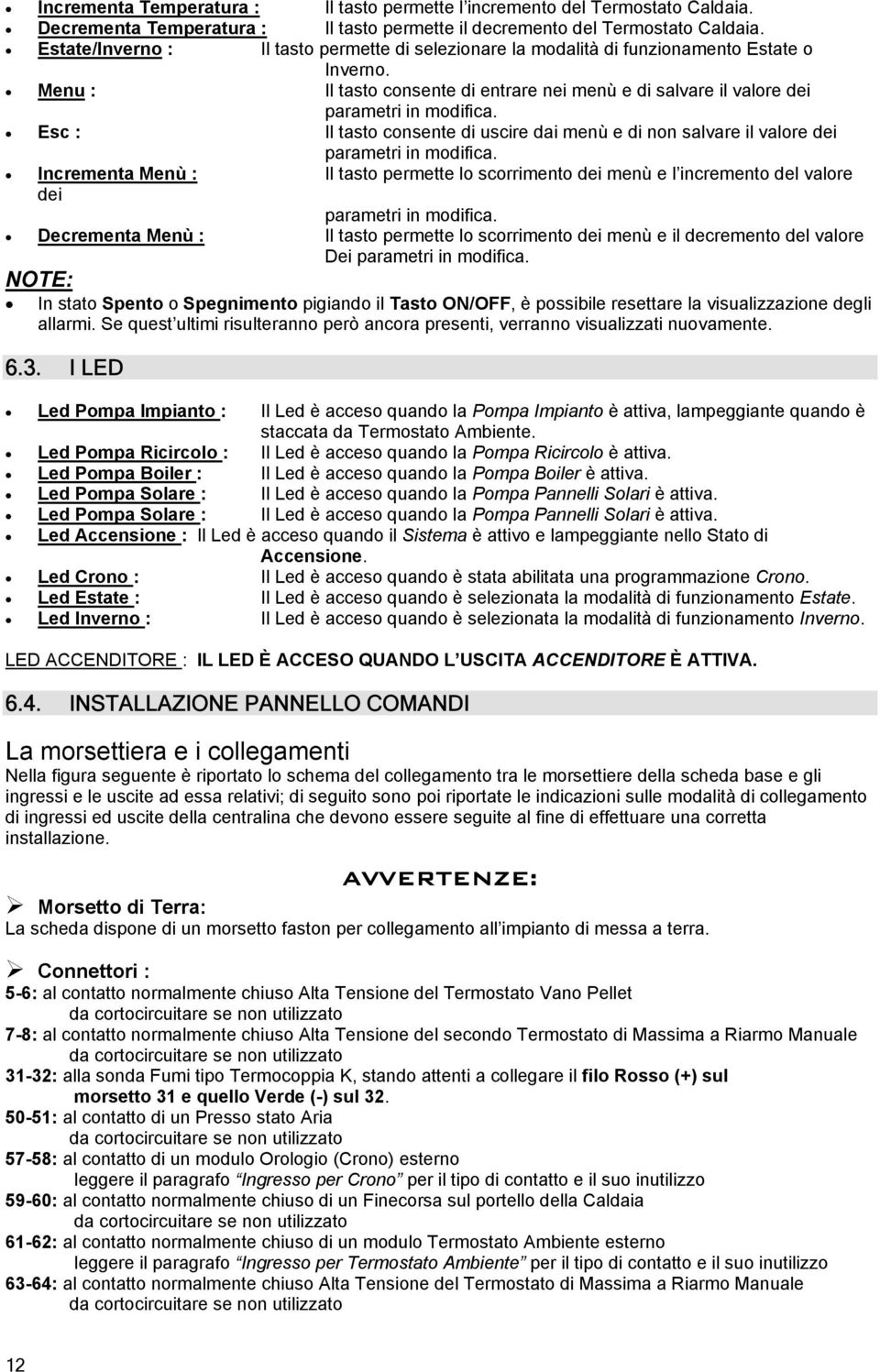 Esc : Il tasto consente di uscire dai menù e di non salvare il valore dei parametri in modifica.