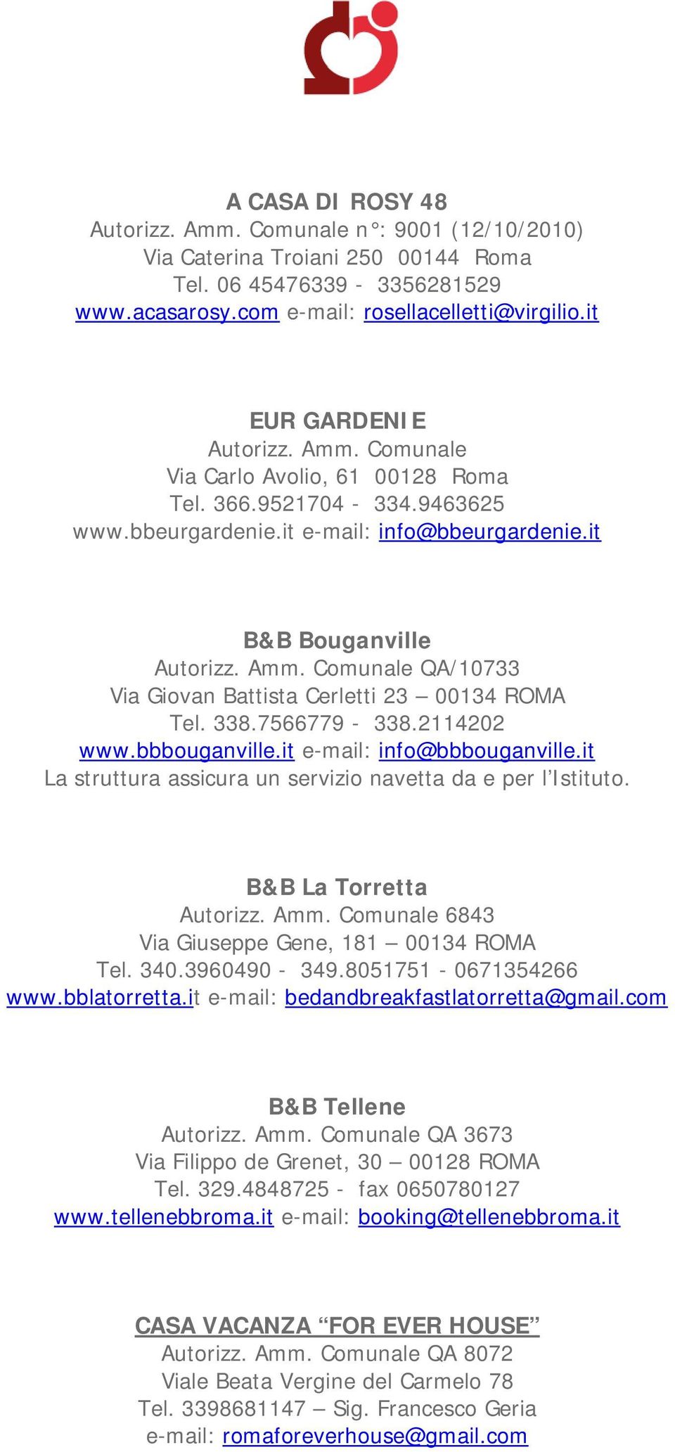 338.7566779-338.2114202 www.bbbouganville.it e-mail: info@bbbouganville.it La struttura assicura un servizio navetta da e per l Istituto. B&B La Torretta Autorizz. Amm.