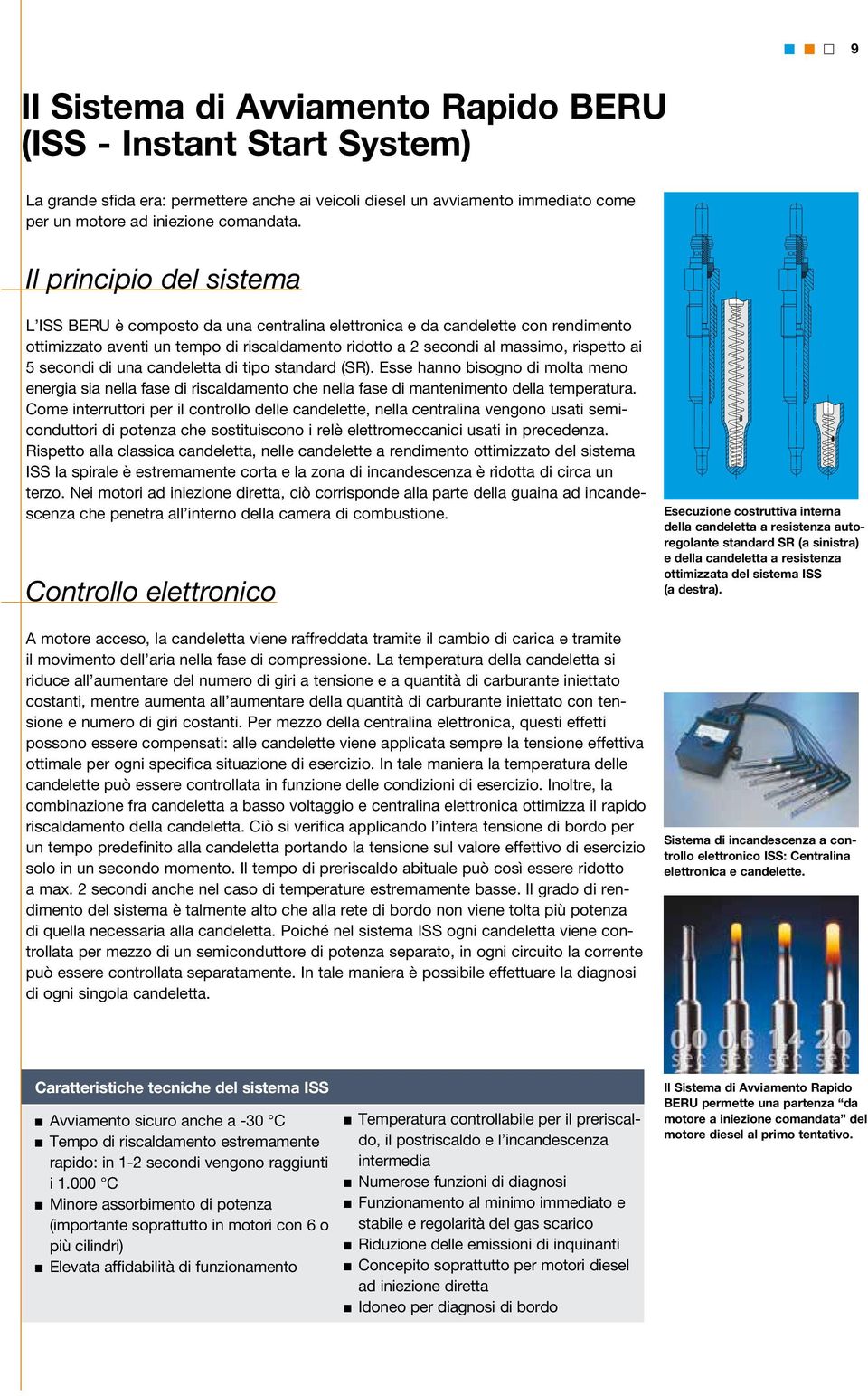 secondi di una candeletta di tipo standard (SR). Esse hanno bisogno di molta meno energia sia nella fase di riscaldamento che nella fase di mantenimento della temperatura.