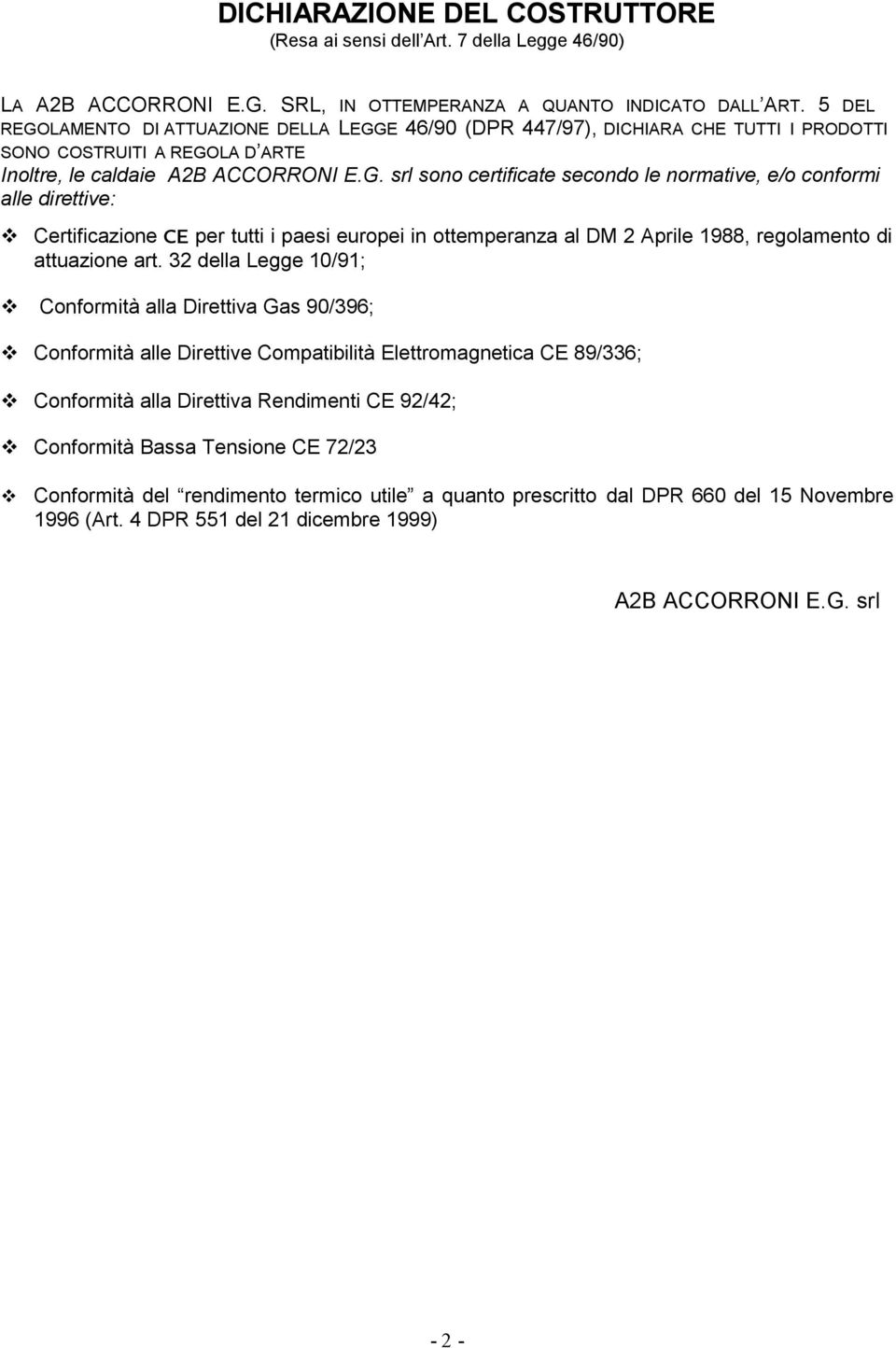 32 della Legge 10/91; Conformità alla Direttiva Gas 90/396; Conformità alle Direttive Compatibilità Elettromagnetica CE 89/336; Conformità alla Direttiva Rendimenti CE 92/42; Conformità Bassa