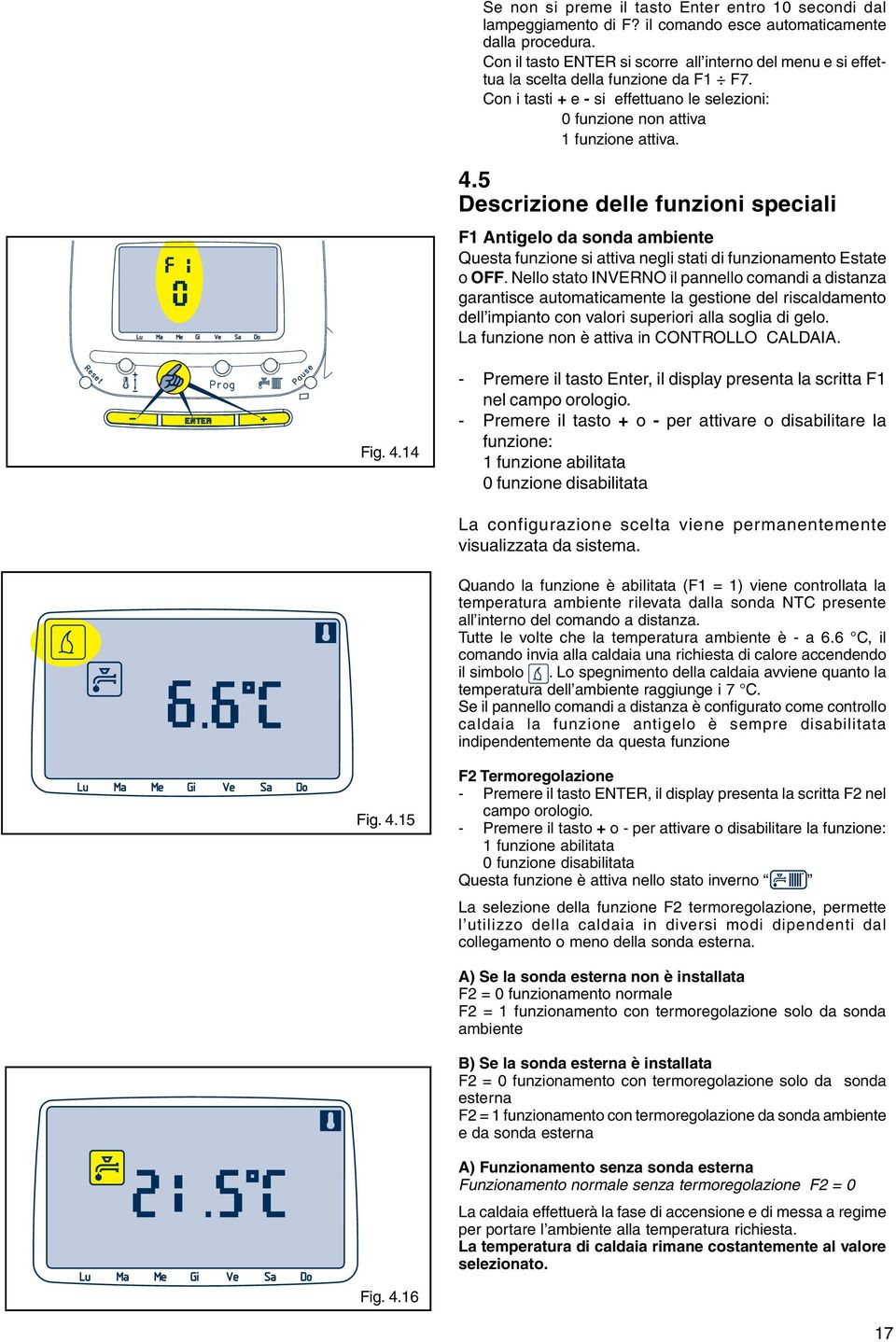 5 Descrizione delle funzioni speciali F1 Antigelo da sonda ambiente Questa funzione si attiva negli stati di funzionamento Estate o OFF.