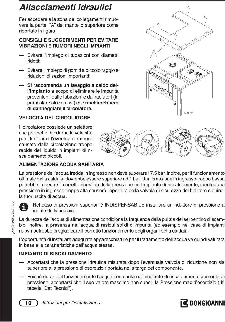 importanti; Si raccomanda un lavaggio a caldo dell impianto a scopo di eliminare le impurità provenienti dalle tubazioni e dai radiatori (in particolare oli e grassi) che rischierebbero di