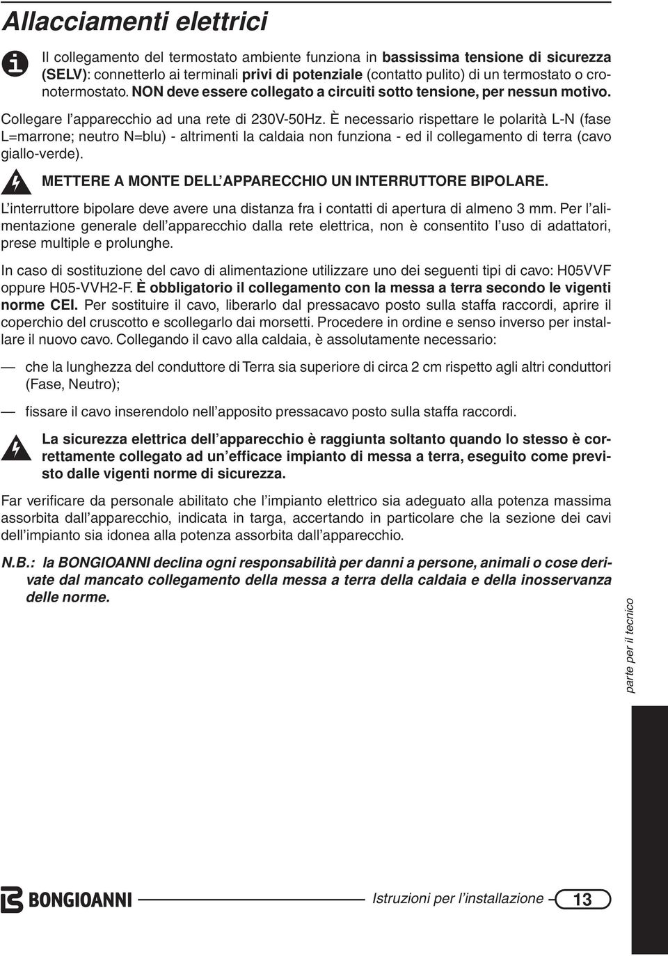 È necessario rispettare le polarità L-N (fase L=marrone; neutro N=blu) - altrimenti la caldaia non funziona - ed il collegamento di terra (cavo giallo-verde).