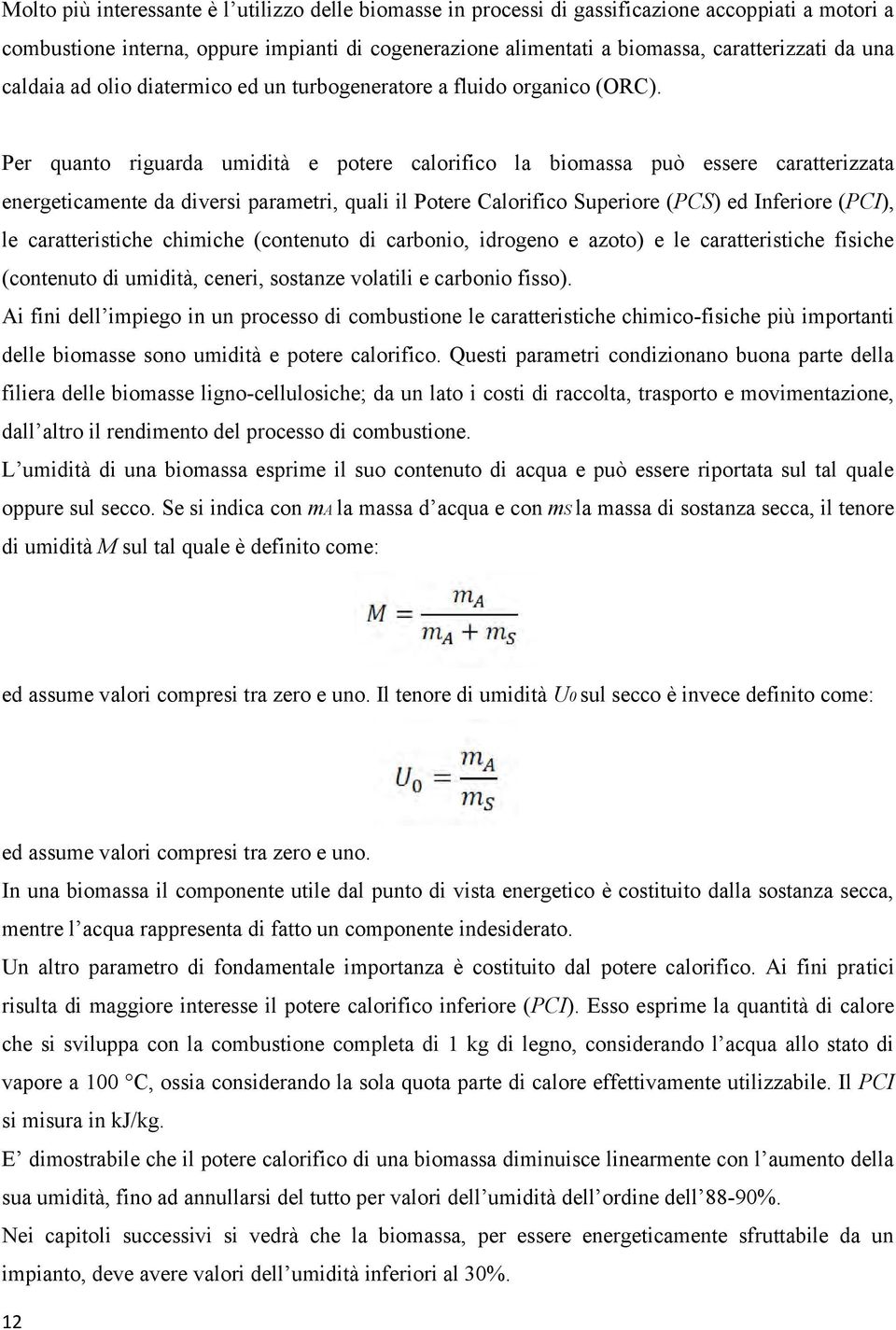 Per quanto riguarda umidità e potere calorifico la biomassa può essere caratterizzata energeticamente da diversi parametri, quali il Potere Calorifico Superiore (PCS) ed Inferiore (PCI), le