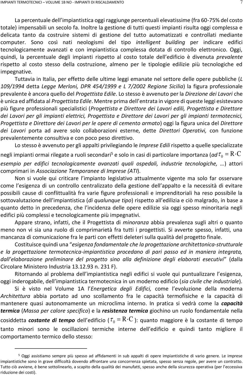 Sono così nati neologismi del tipo intelligent building per indicare edifici tecnologicamente avanzati e con impiantistica complessa dotata di controllo elettronico.