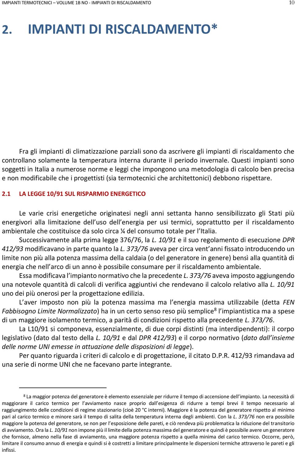 Questi impianti sono soggetti in Italia a numerose norme e leggi che impongono una metodologia di calcolo ben precisa e non modificabile che i progettisti (sia termotecnici che architettonici)