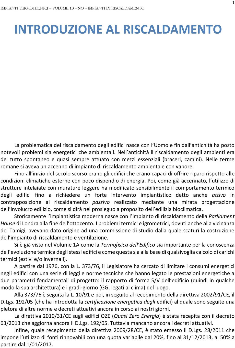 Nelle terme romane si aveva un accenno di impianto di riscaldamento ambientale con vapore.